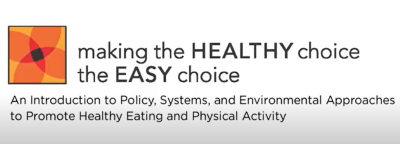 making the healthy choice the easy choice an introduction to policy, systems, and environmental approaches to promote healthy eating and physical activity