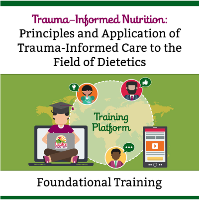 Trauma-Informed Nutrition: Principles and Application of Trauma-Informed Care to the Field of Dietetics - Training Platform/Foundational Training
