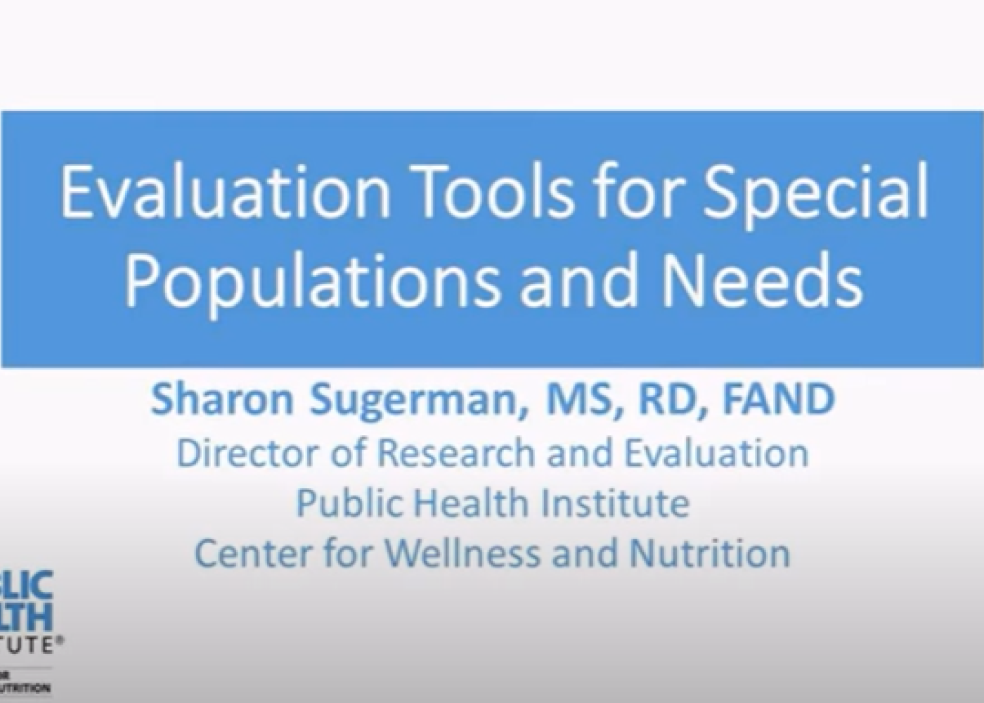 Evaluation Tools for Special Populations and Needs Sharon Sugerman, MS, RD, FAND Director of Research and Evaluation Public Health Institute Center for Wellness and Nutrition